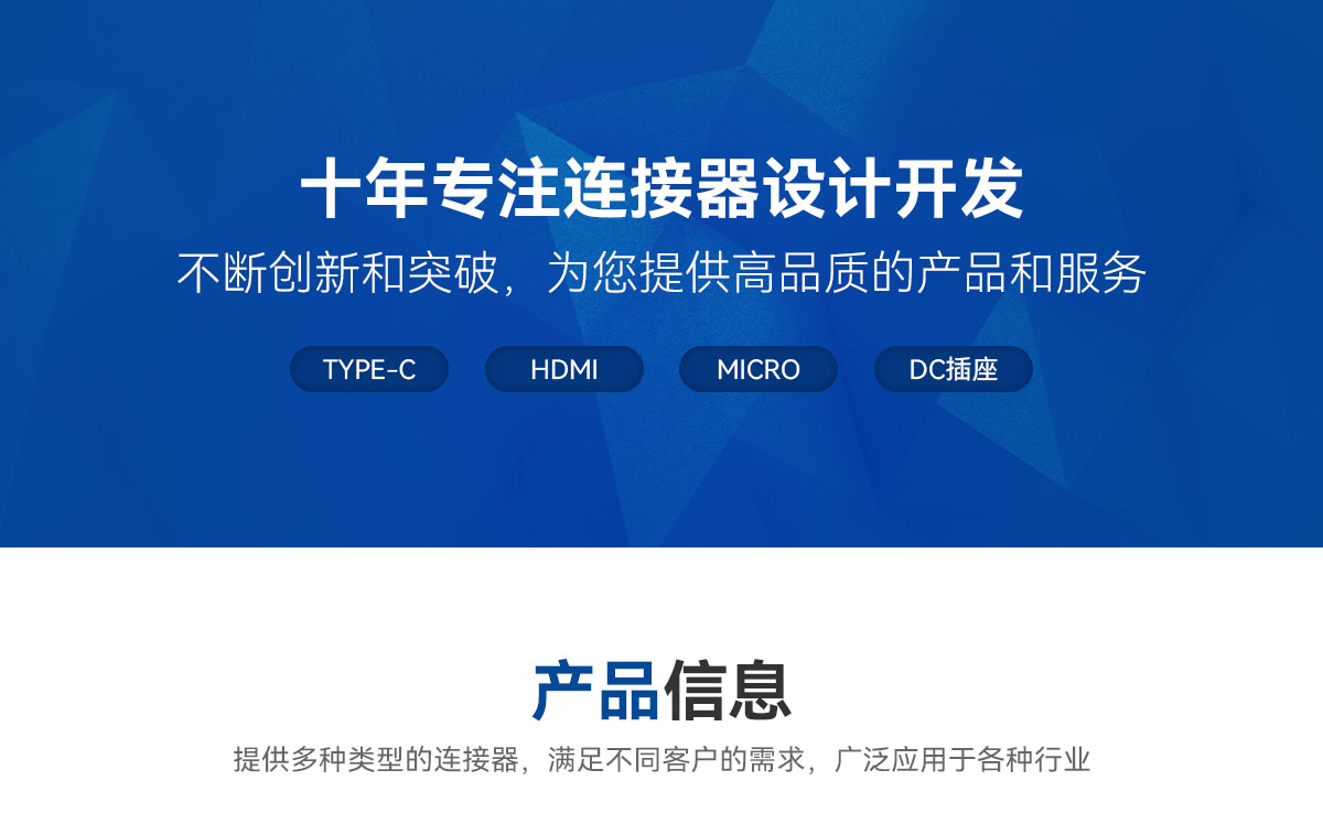 十年專注連接器設(shè)計開發(fā)-不斷創(chuàng)新和突破，為您提供高品質(zhì)的產(chǎn)品和服務(wù)-TYPE-C-HDMI-MICRO-DC插座